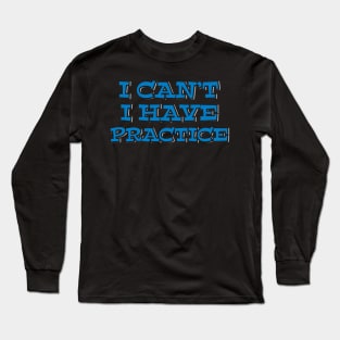 I Can't I Have Practice Long Sleeve T-Shirt